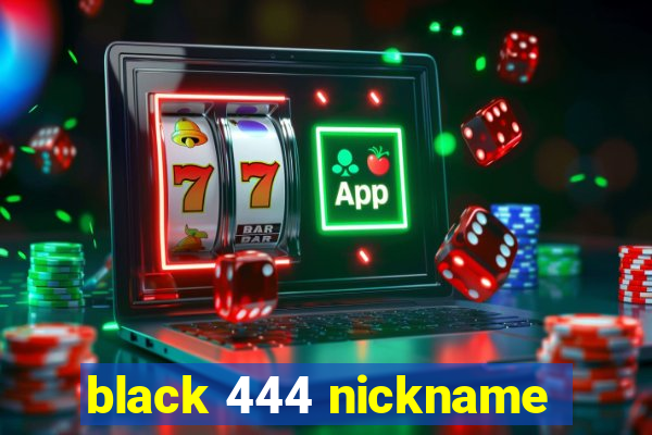 black 444 nickname